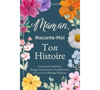 Maman, Raconte-Moi Ton Histoire: Un Journal Guidé Pour Partager Des Souvenirs, Des Réflexions Et Laisser Un Héritage D’Amour