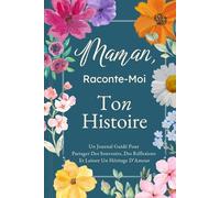 Maman, Raconte-Moi Ton Histoire: Un Journal Guidé Pour Partager Des Souvenirs, Des Réflexions Et Laisser Un Héritage D’Amour