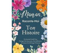 Maman, Raconte-Moi Ton Histoire: Un Journal Guidé Pour Partager Des Souvenirs, Des Réflexions Et Laisser Un Héritage D’Amour