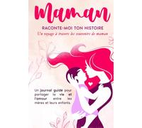 Maman, raconte-moi ton histoire : Un voyage à travers les souvenirs de maman: Un journal guidé pour partager la vie et l'amour entre les mères et leurs enfants.
