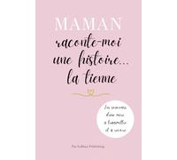 Maman Raconte-Moi Une Histoire... La Tienne: Un Journal à Compléter pour Raconter Sa Vie, Son Histoire et Ses Souvenirs - Un Cadeau Original pour Toutes Occasions.