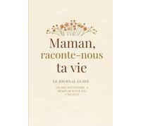 Maman, raconte-nous ta vie: Le journal guidé que maman remplit avec ses souvenirs : son histoire, son enfance, sa jeunesse, notre famille et tout ce qu'elle veut transmettre