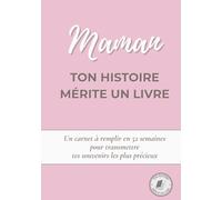 Maman, ton histoire mérite un livre: Un carnet à remplir en 52 semaines pour raconter ta vie, transmettre tes souvenirs et partager ton histoire avec ta famille