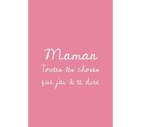 Maman, Toutes les choses que j'ai à te dire...: 100 pages de messages à écrire à votre proche