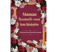 Maman, transmets-nous ton histoire : 150 questions pour raconter ta vie, tes souvenirs et ton héritage - Un livre cadeau à remplir à offrir pour diverses occasions. Maman, raconte-moi ton histoire.