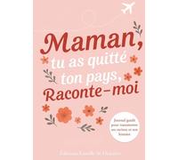 Maman, Tu As Quitté Ton Pays, Raconte-moi: Journal Guidé à Compléter Pour Partager les Souvenirs d’une Mère, son Parcours de Vie et ses Racines | Un Cadeau Inoubliable