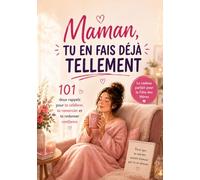 Maman, tu en fais déjà tellement : 101 doux rappels pour te célébrer, te remercier et te redonner confiance: Livre bien-être pour maman - idées cadeau ... doux, moments pour soi et confiance en soi