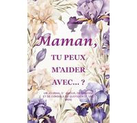Maman, tu peux m’aider avec… ? (Édition Iris) : Un journal-guidé de 214 pages (15,2 × 22,9 cm) pour préserver et transmettre la sagesse quotidienne d’une mère
