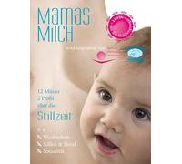 Mamas Milch: 12 Mütter, 2 Profis über die Stillzeit. Empfohlen vom Berliner Hebammen Verband u. der WHO/Unicef Initiative "Babyfreundl. Krankenhaus" e.V.