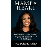 Mamba Heart: How Vanessa Bryant Turned Tragedy Into Legacy, Hope & Global Impact