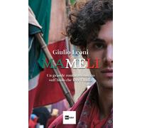 Mameli. Un grande romanzo storico sull'Inno che fece l'Italia - Leoni Giulio
