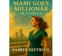 MAMI GOES MILLIONÄR Praxisbuch: Ein inspirierender Leitfaden, um Dr. Carmen Mayers Strategien über finanzielle Freiheit und Aktieninvestments bewusst einzusetzen