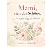 Mami, sieh das Schöne.: Eine 30-tägige Reise zu mehr Dankbarkeit und bewussten Glücksmomenten.