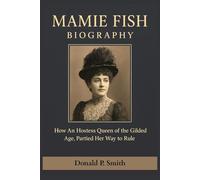 MAMIE FISH BIOGRAPHY: How An Hostess Queen of the Gilded Age, Partied Her Way to Rule