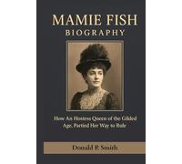 MAMIE FISH BIOGRAPHY: How An Hostess Queen of the Gilded Age, Partied Her Way to Rule