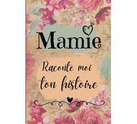 Mamie raconte moi ton histoire: Livre à Compléter Avec Ses Petits Enfants ou en famille - Un Cadeau Unique, Original Et Personnel Pour Des Moments De Complicité Avec Sa Grand-Mère