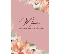 Mamie raconte-moi ton histoire: Raconte nous ton histoire, ta vie, tes souvenirs | Ce livre à offrir et à compléter sur la vie de Mamie est un cadeau ... anniversaire, Noël ou la fête des grand-mères