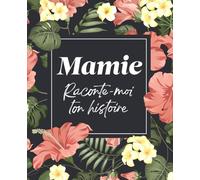 Mamie Raconte-Moi Ton Histoire: sa Vie et ses Souvenirs racontés dans ce Journal à Compléter et Partager | Cadeau original pour Fête des Mères, Anniversaire, Noël