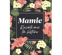 Mamie Raconte-Moi Ton Histoire: sa Vie et ses Souvenirs racontés dans ce Journal à Compléter et Partager | Cadeau original pour Fête des Mères, Anniversaire, Noël