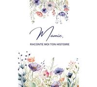 Mamie, Raconte moi ton histoire...: Ta Vie, Ton Histoire et Tes Souvenirs - Un journal guidé et un livre de souvenirs pour laisser un héritage à sa famille - Cadeau Original à Offrir