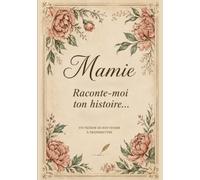 MAMIE RACONTE MOI TON HISTOIRE: Un journal de souvenirs, de vie et de transmission