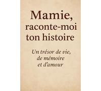 Mamie, raconte-moi ton histoire - Un trésor de vie, de mémoire et d'amour | Livre de questions à compléter pour transmettre ses souvenirs aux générations futures