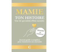 MAMIE, TON HISTOIRE. Une vie qui mérite d’être racontée: Journal guidé à compléter pour transmettre ses souvenirs, des trésors de famille.