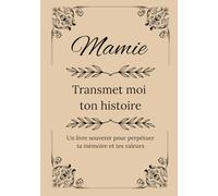 MAMIE TRANSMET MOI TON HISTOIRE: Un livre à compléter pour transmettre ses souvenirs, ses valeurs et son histoire à ses petits-enfants, à offrir pour noël ou pour la fête des grands-mères