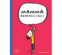 MAMMA ABBRACCIAMI. EDIZ. A COLORI - BRAVI SOLEDAD - EDIZIONI CLICHY