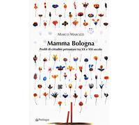 Mamma Bologna. Profili di cittadini petroniani tra XX e XXI secolo