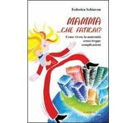 Mamma, che fatica!? Come vivere la maternità senza troppe complicazioni