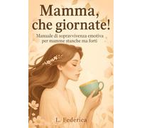 Mamma, che giornate!: Manuale di sopravvivenza emotiva (per mamme vere)