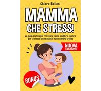 MAMMA CHE STRESS: La guida pratica per ritrovare calma, equilibrio e amore per te stessa anche quando tutto sembra troppo