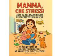 Mamma, che stress! Libro da colorare ironico per sopravvivere con stile.: 55 scene tutte da ridere per mamme che ne hanno viste di tutti i colori