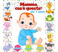 Mamma, cos'e questo? Ediz. a COLORI: Il mio primo libro 1 anno - Animali. I colori. Frutta e verdura. Per bambini.