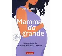 Mamma da grande. Vivere al meglio la maternità dopo i 35 anni