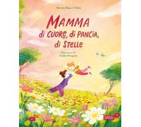Mamma di cuore, di pancia, di stelle. Ediz. a colori