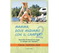 Libri Cretti Laura - Mamma, Dove Andiamo Con Il Camper? Raccolta Di Itinerari Di