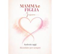 Mamma e Figlia: Libro dei ricordi e domande per rafforzare il vostro legame madre figlia tra emozioni, complicità e ricordi - Diario mamma da ... | Regalo perfetto per la festa della mamma