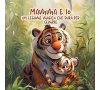Mamma e io: Un legame magico che dura per sempre Ed. a colori