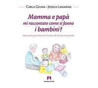 Mamma e papà mi raccontate come si fanno i bambini? Una storia per educare il cuore di chi sta crescendo
