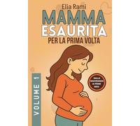 Mamma Esaurita per la prima volta: Guida pratica per neomamme nella gravidanza nel parto e nei primi mesi con il neonato