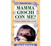 Mamma, giochi con me? Giochi per bambini da due a sei anni