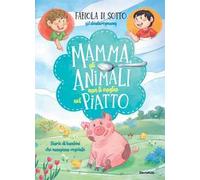 Mamma, gli animali non li voglio nel piatto. Storie di bambini che mangian...