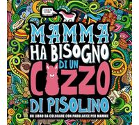 Mamma ha bisogno di un cazzo di pisolino: Un libro da colorare con parolacce per mamme