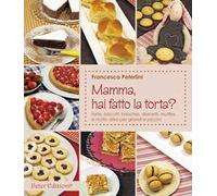Mamma, hai fatto la torta? Torte, biscotti, brioches, dolcetti, muffins