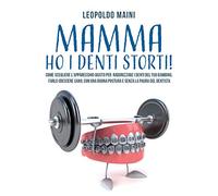 Mamma ho i denti storti! Come scegliere l'apparecchio giusto per raddrizzare i denti del tuo bambino, farlo crescere sano, con una buona postura e senza la paura del dentista