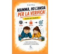 Mamma, ho l’ansia per la verifica!: Guida per studenti per capire l’ansia da verifica, riconoscere gli errori più comuni e trasformarli in un metodo efficace.