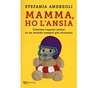 Mamma, ho l'ansia. Crescere ragazzi sereni in un mondo sempre più stressato