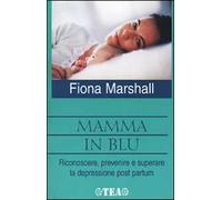 Mamma in blu. Riconoscere, prevenire e superare la depressione postpartum